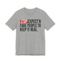Stop Expect'n Fake People To Keep It Real - T-shirt