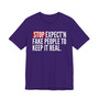 Stop Expect'n Fake People To Keep It Real - T-shirt