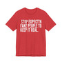 Stop Expect'n Fake People To Keep It Real - T-shirt