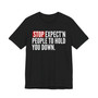 Stop Expect'n People To Hold You Down - T-shirt