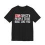 Stop Expect'n People To Be Built Like You - T-shirt