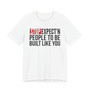 Stop Expect'n People To Be Built Like You - T-shirt