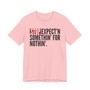 Stop Expect'n Somethin' For Nothin' - T-shirt