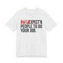 Stop Expect'n People To Do Your Job - T-shirt