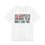 Stop Expect'n Err'Body To Be Built Like You - T-shirt 