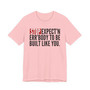 Stop Expect'n Err'Body To Be Built Like You - T-shirt 