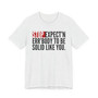 Stop Expect'n Err'Body To Be Solid Like You - T-shirt 