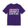 Stop Expect'n Everybody To Be On Ya Side - T-shirt 