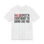 Stop Expect'n Everybody To Grind Like You T-shirt 