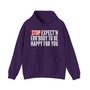 Stop Expect'n Err'Body To Be Happy For You - Hoodie