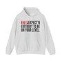 Stop Expect'n Err'Body To Be On Your Level - Hoodie
