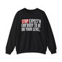 Stop Expect'n Err'Body To Be On Your Level - Sweatshirt