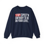 Stop Expect'n Err'Body To Be On Your Level - Sweatshirt