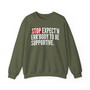 Stop Expect'n Err'Body To Be Supportive - Sweatshirt