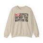 Stop Expect'n Err'Body To Be Happy For You - Sweatshirt