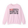 Stop Expect'n Err'Body To Be Happy For You - Sweatshirt