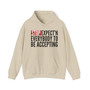 Stop Expect'n Everybody To Be Accepting - Hoodie