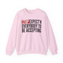 Stop Expect'n Everybody To Be Accepting - Sweatshirt