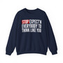 Stop Expect'n Everybody To Think Like You - Sweatshirt
