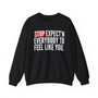 Stop Expect'n Everybody To Feel Like You - Sweatshirt