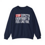 Stop Expect'n Everybody To Feel Like You - Sweatshirt