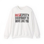 Stop Expect'n Everybody To Move Like You - Sweatshirt