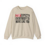 Stop Expect'n Everybody To Move Like You - Sweatshirt