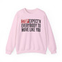 Stop Expect'n Everybody To Move Like You - Sweatshirt