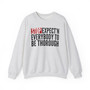 Stop Expect'n Everybody To Thorough - Sweatshirt