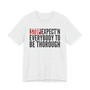 Stop Expect'n Everybody To Be Thorough T-shirt 
