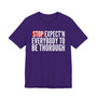 Stop Expect'n Everybody To Be Thorough T-shirt 