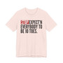 Stop Expect'n Everybody To Be 10 Toes T-shirt 