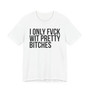 I Only Fuck With Pretty Bitches -T-shirt 