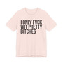 I Only Fuck With Pretty Bitches -T-shirt 