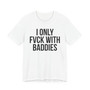 I Only Fuck With Baddies - T-shirt 