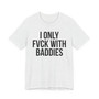 I Only Fuck With Baddies - T-shirt 