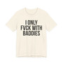 I Only Fuck With Baddies - T-shirt 