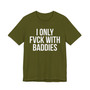 I Only Fuck With Baddies - T-shirt 