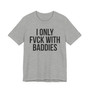 I Only Fuck With Baddies - T-shirt 