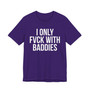 I Only Fuck With Baddies - T-shirt 