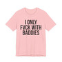 I Only Fuck With Baddies - T-shirt 