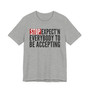 Stop Expect'n Everybody To Be Accepting T-shirt 