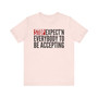 Stop Expect'n Everybody To Be Accepting T-shirt 