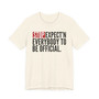 Stop Expect'n Everybody To Be Official T-shirt 