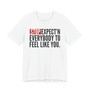 Stop Expect'n Everybody To Feel Like You T-shirt 
