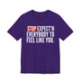 Stop Expect'n Everybody To Feel Like You T-shirt 