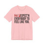 Stop Expect'n Everybody To Feel Like You T-shirt 