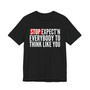 Stop Expect'n Everybody To Think Like You T-shirt 