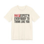 Stop Expect'n Everybody To Think Like You T-shirt 