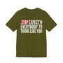 Stop Expect'n Everybody To Think Like You T-shirt 